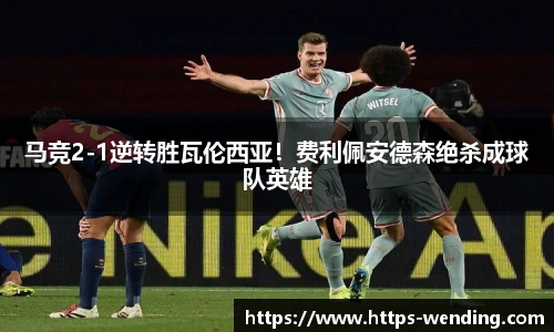 马竞2-1逆转胜瓦伦西亚！费利佩安德森绝杀成球队英雄