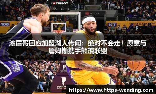 浓眉哥回应加盟湖人传闻：绝对不会走！愿意与詹姆斯携手颠覆联盟