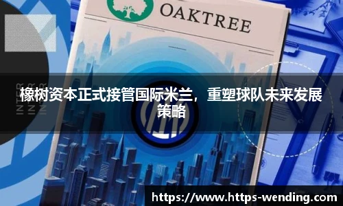 橡树资本正式接管国际米兰，重塑球队未来发展策略