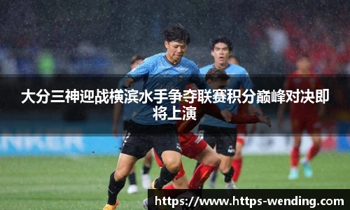 大分三神迎战横滨水手争夺联赛积分巅峰对决即将上演